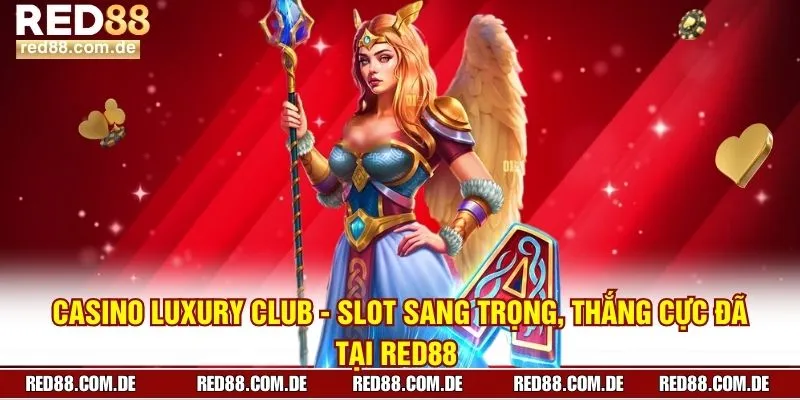 Casino Luxury Club - Slot Sang Trọng, Thắng Cực Đã Tại RED88