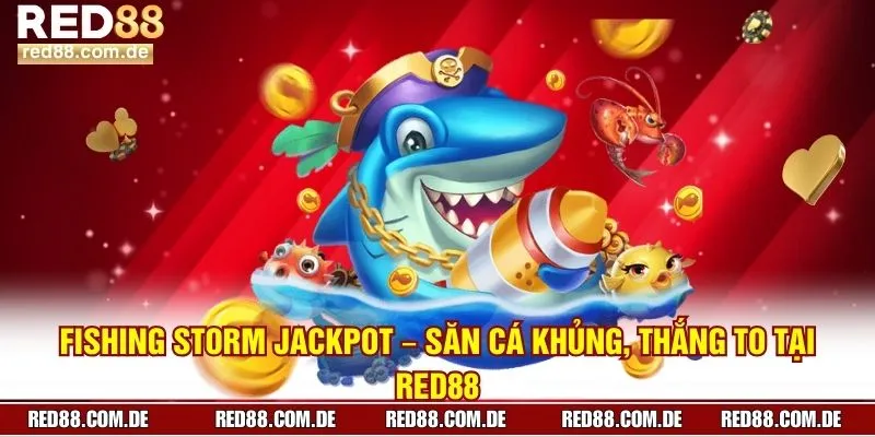 Fishing Storm Jackpot – Săn Cá Khủng, Thắng To Tại RED88