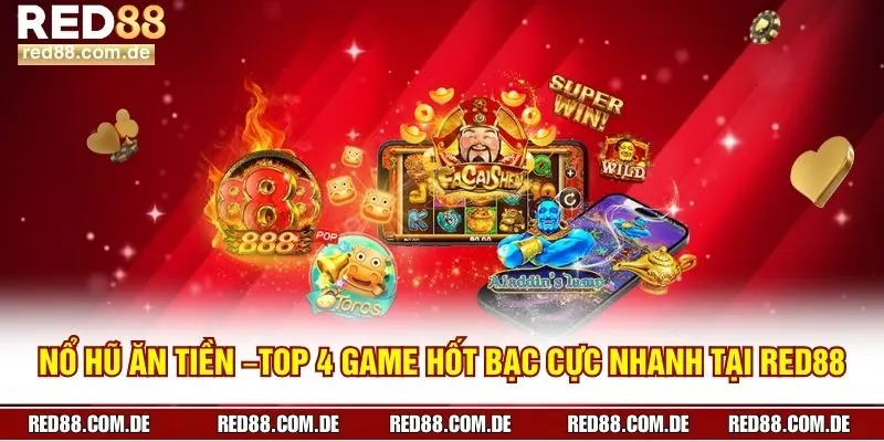 Nổ Hũ Ăn Tiền –TOP 4 Game Hốt Bạc Cực Nhanh Tại RED88
